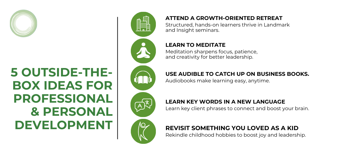 Graphic listing five unconventional personal and professional development ideas. Each tip is accompanied by a green icon: Attend a growth-oriented retreat – Hands-on learning through Landmark and Insight seminars. Learn to meditate – Enhances focus, patience, and creativity. Use Audible to catch up on business books – Audiobooks offer easy, anytime learning. Learn key words in a new language – Helps connect with clients and stimulates the brain. Revisit something you loved as a kid – Rekindling childhood hobbies can boost joy and leadership.
