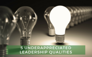 5 Underappreciated Leadership Qualities