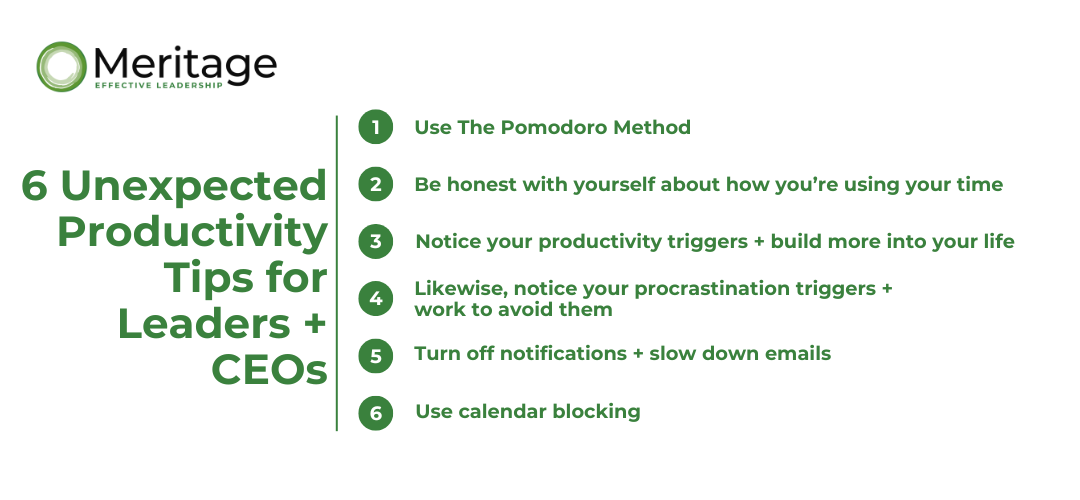 6 Unexpected Productivity Tips for Leaders + CEOs Giant asterisk! There’s no single productivity tip that works for everyone, all the time. Some of these tips work for some people, some of the time. The projects you’re working on, the time of day, even what you ate for breakfast can affect how productive you are. View this as an experiment: try, evaluate, tweak, and try again.