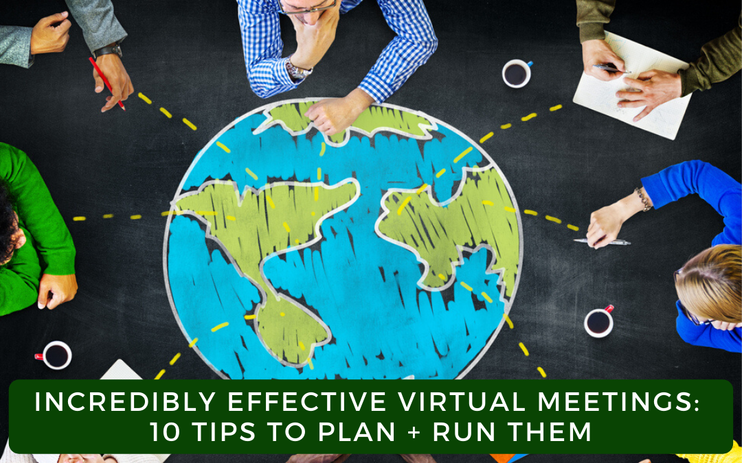 Incredibly Effective Virtual Meetings: 10 Tips To Plan + Run Them