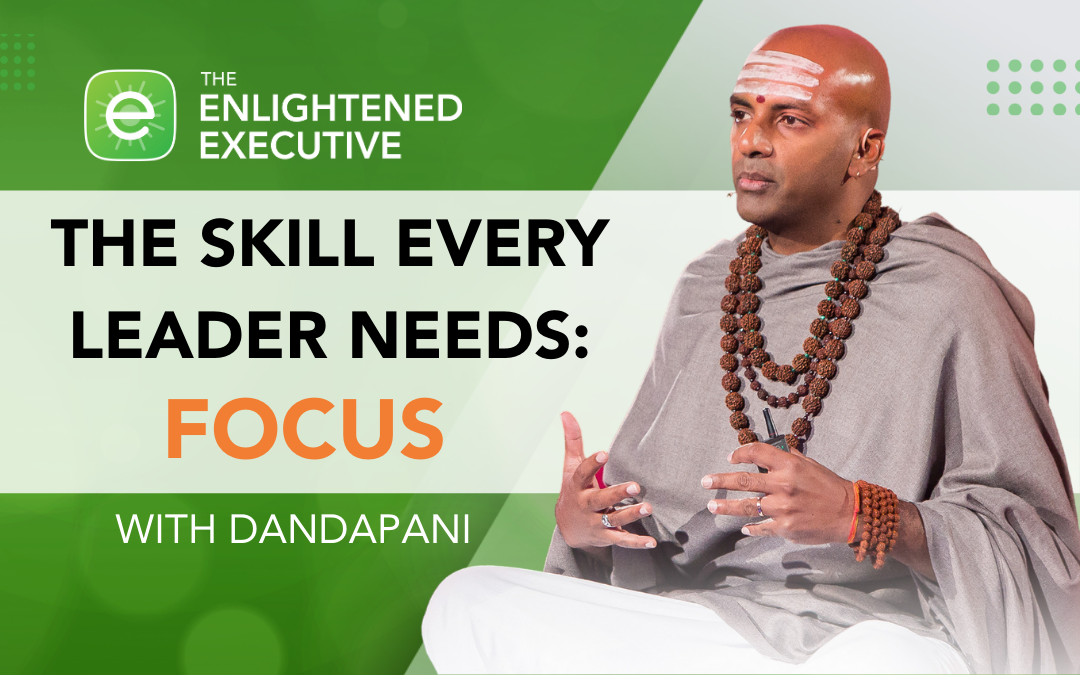 The Skill Every Leader Needs: Focus (feat. Dandapani)