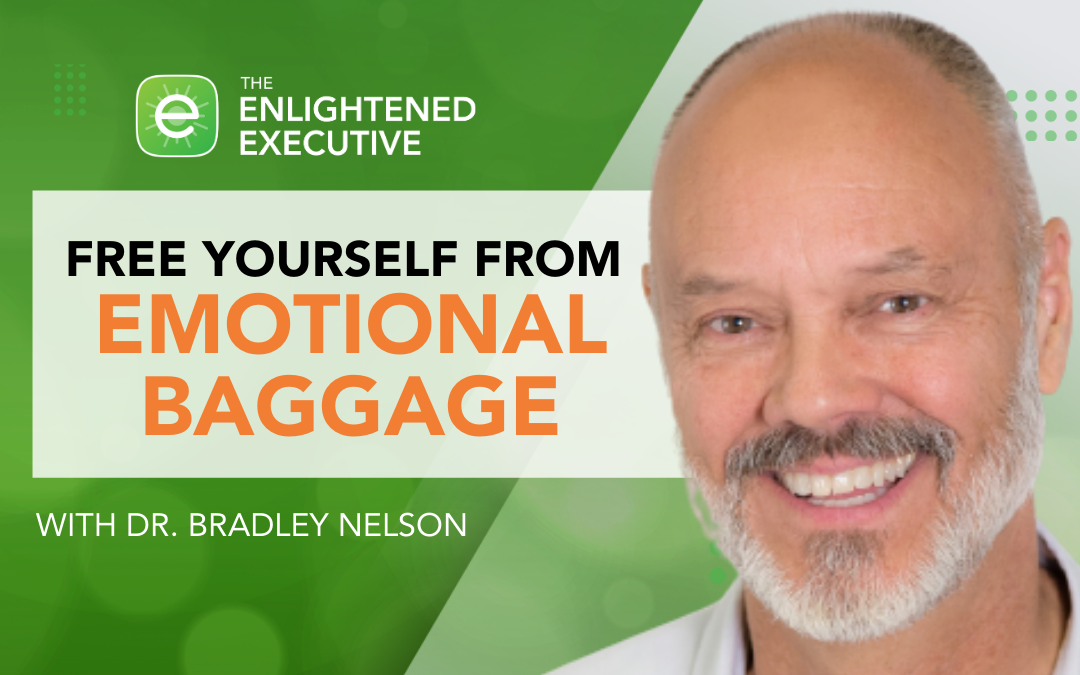 How Emotions Affect Your Health and Leadership (feat. Dr. Bradley Nelson)